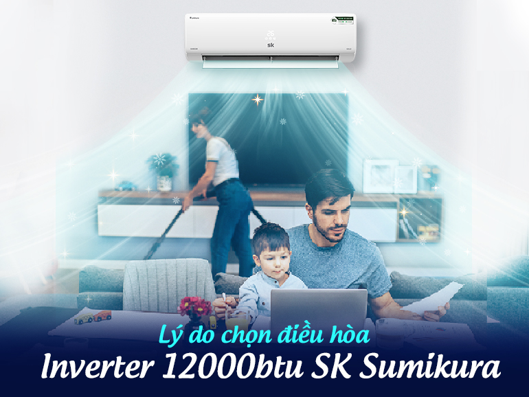 Lý do chọn điều hòa inverter 12000btu SK Sumikura cho gia đình - Tin tức