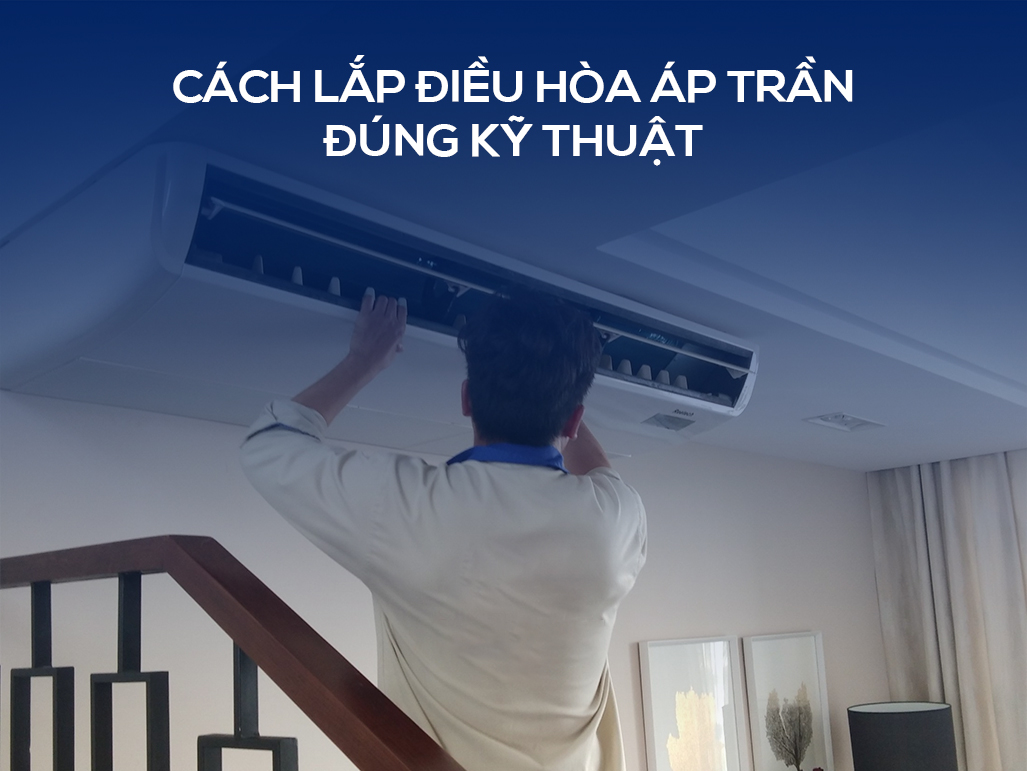 Cách lắp điều hòa áp trần đúng kỹ thuật - Tin tức