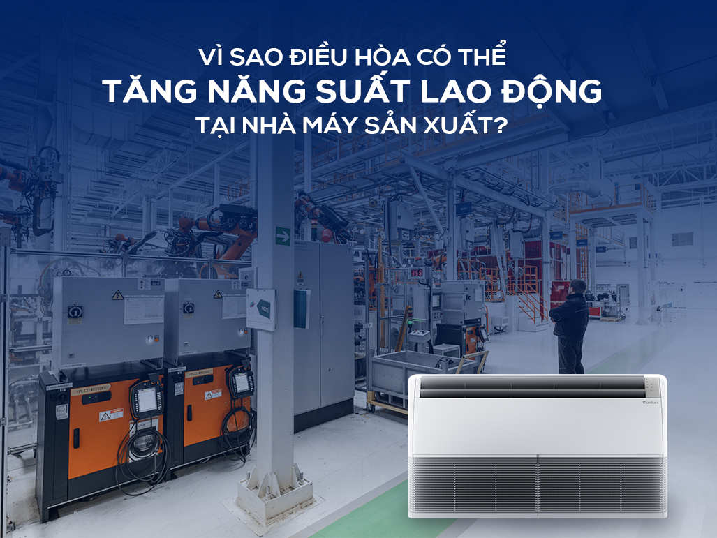 Điều hòa âm trần cho nhà máy sản xuất tăng năng suất lao động - Tin tức